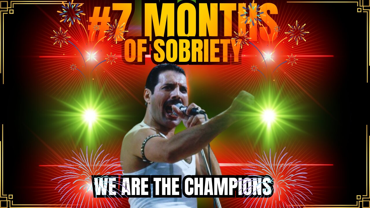 Seven Months of Sobriety Milestone – Reflecting and Celebrating with Queen’s "We Are the Champions"!