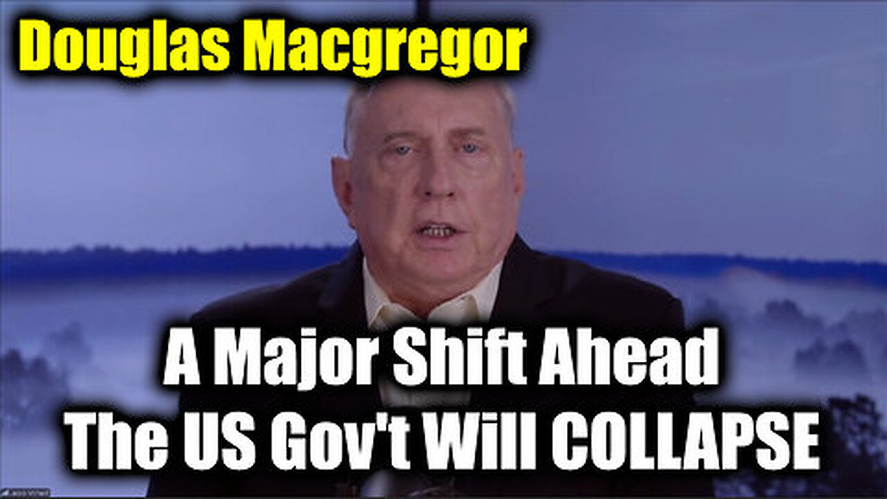 Douglas Macgregor A Major Shift Ahead - The US Gov't Will COLLAPSE