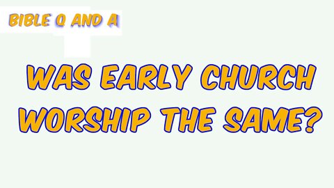 Was Early Church Worship the Same?