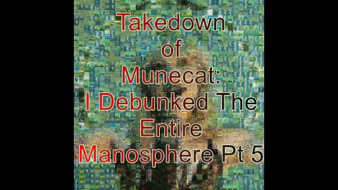 Takedown of Munecat's "I Debunked The Entire Mansophere" Pt 5 Conclusion