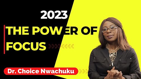 2023: The Power Of Focus | Dr. Choice Nwachuku