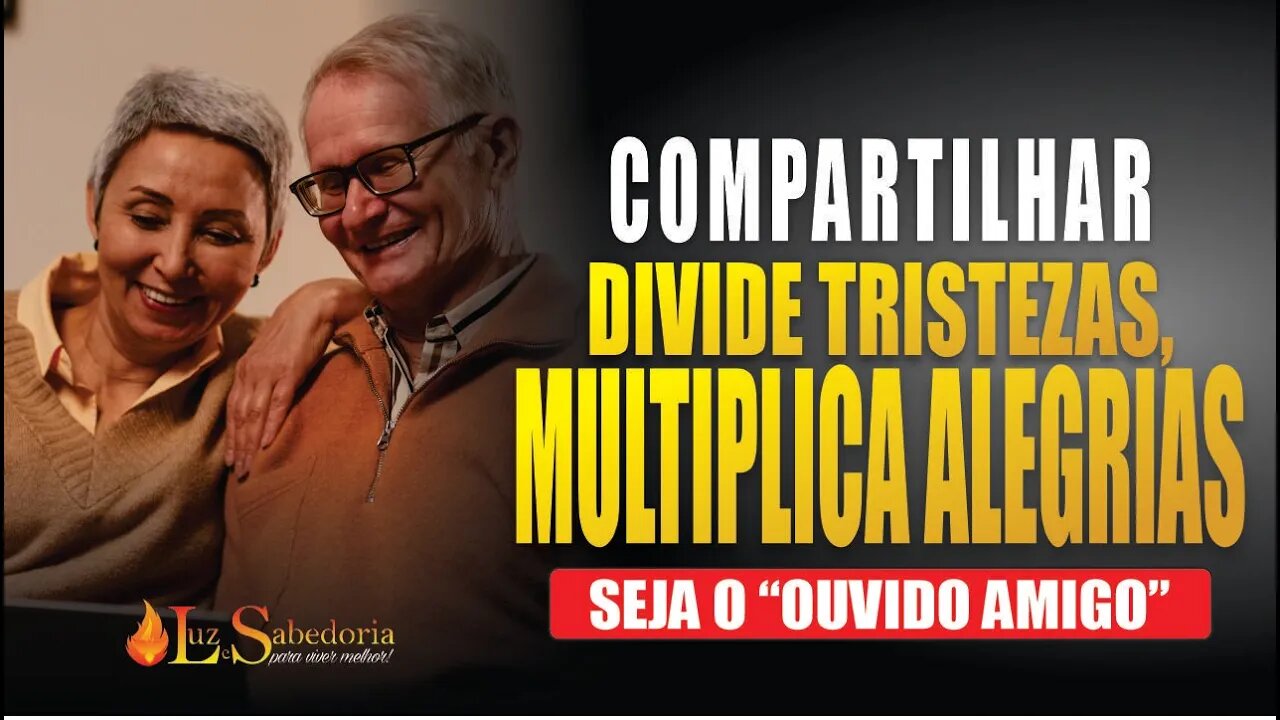 Compartilhar: divide tristezas, multiplica alegrias.