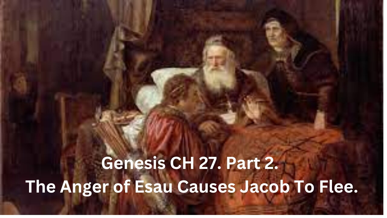 Genesis CH 27. Part 2. The Anger of Esau Causes Jacob To Flee.