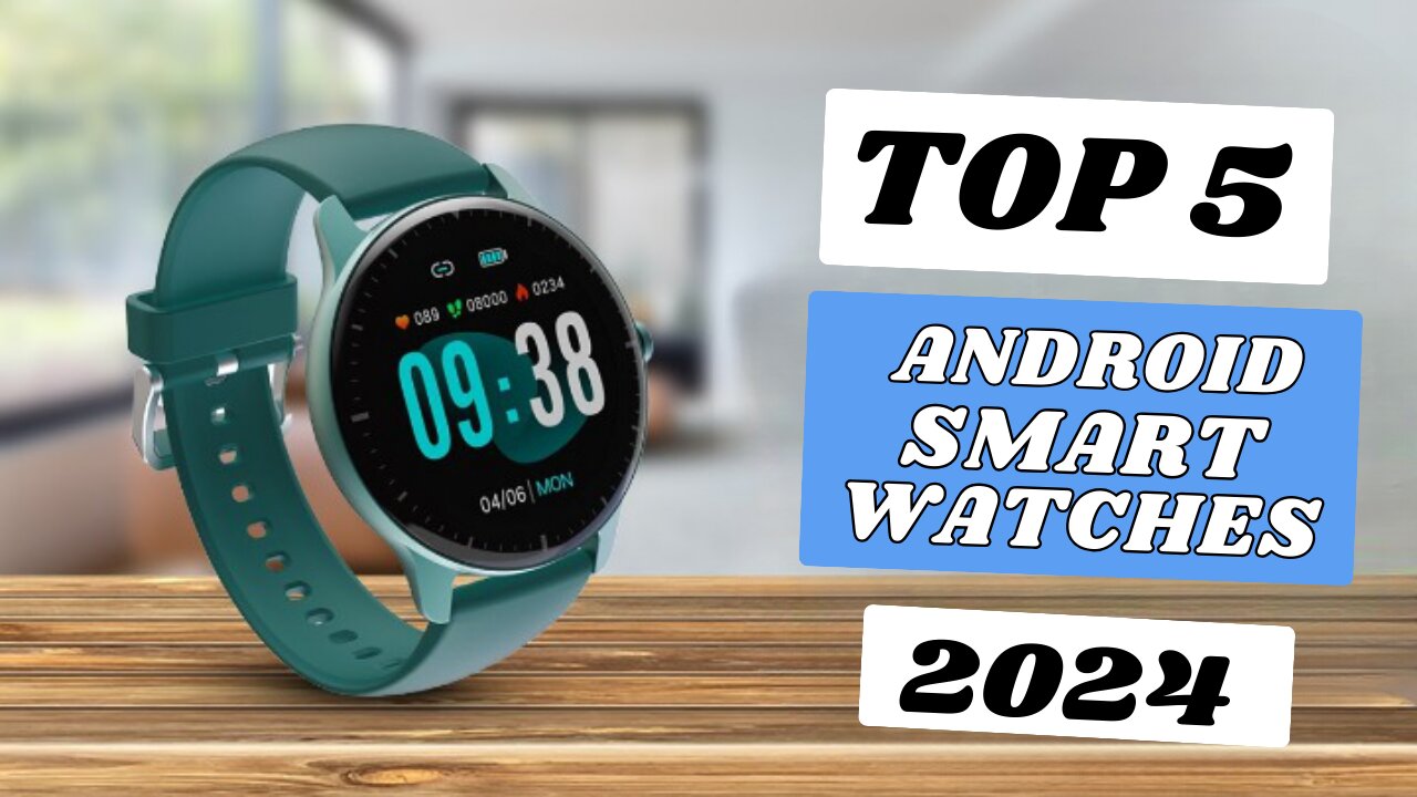 Top 5 Best Android Smartwatches of [2024]