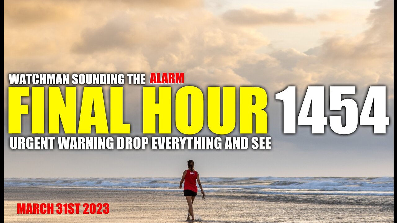 FINAL HOUR 1454 - URGENT WARNING DROP EVERYTHING AND SEE - WATCHMAN SOUNDING THE ALARM