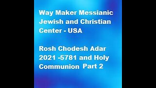 Rosh Chodesh Adar 2021 -5781 and Holy Communion - Part 2