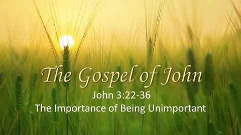 John 3:22-36 The Importance Of Being Unimportant