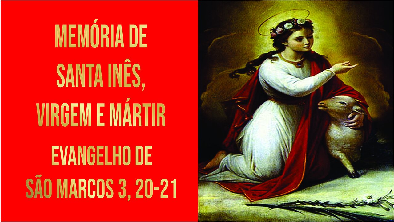 Evangelho da Memória de Santa Inês, Virgem e Mártir Mc 3, 20-21