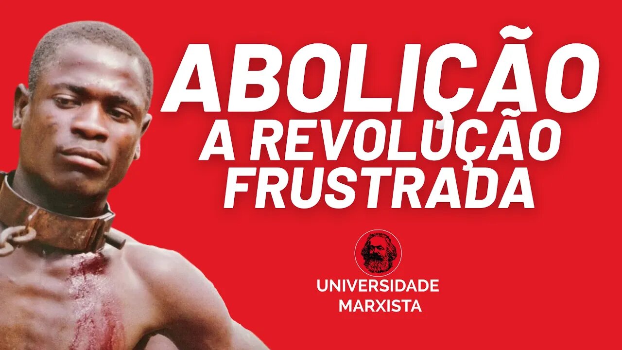 Abolição: a Revolução frustrada | Por Juliano Lopes - Universidade Marxista nº 406