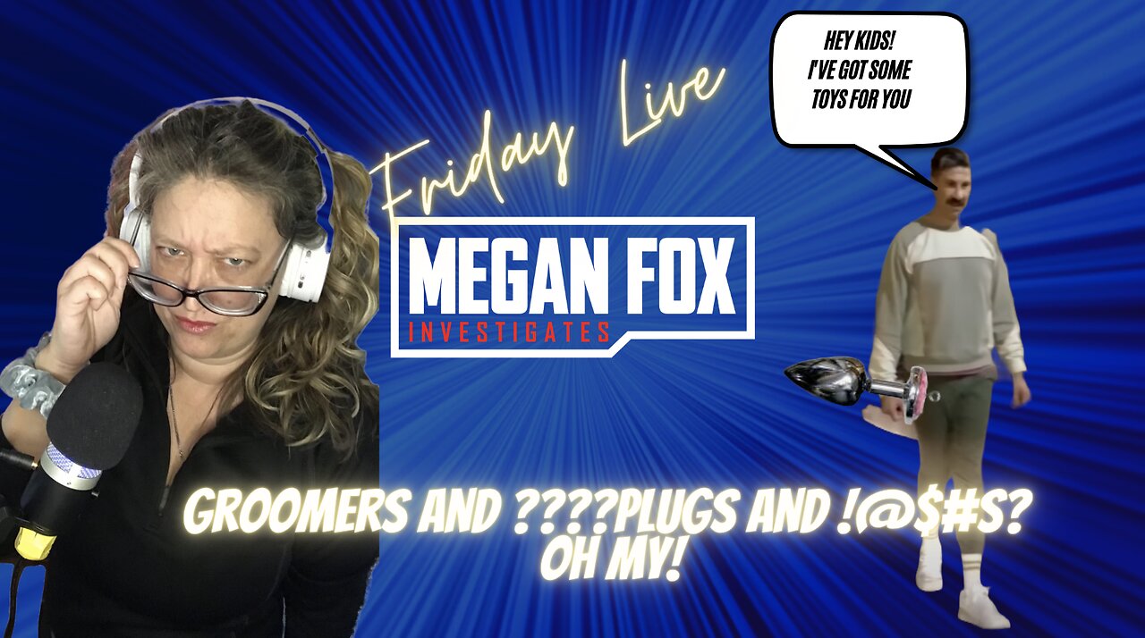 Friday Wrap Up Stream with Megan Fox: Groomers, and ???Plugs, and ?????s OH MY!