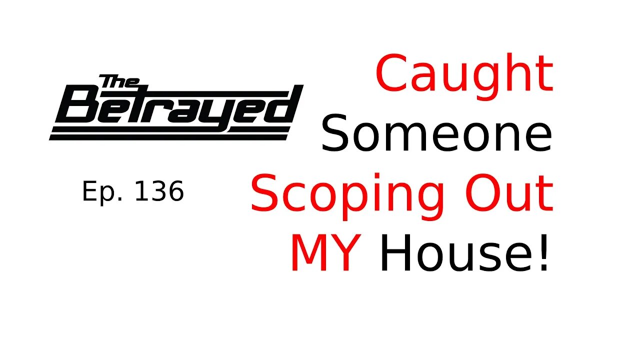 Caught Someone Scoping Out MY House - The Betrayed - Ep. 136