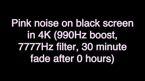 Pink noise on black screen in 4K (990Hz boost, 7777Hz filter, 30 minute fade after 0 hours)