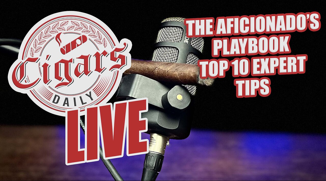 Cigars Daily LIVE 351 (The Aficionado's Playbook - Top 10 Expert Tips)