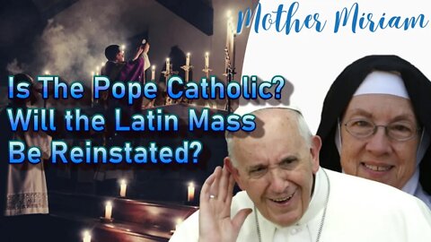 Mother Miriam: Is the Pope Catholic? Will We Get Back the Latin Mass?