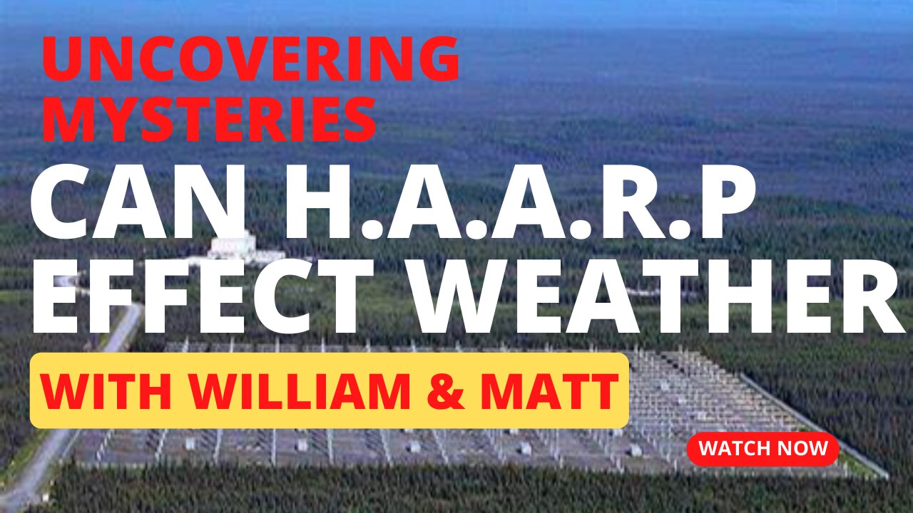 UNCOVERING MYSTERIES CAN H.A.A.R.P EFFECT WEATHER? | with William & Matt