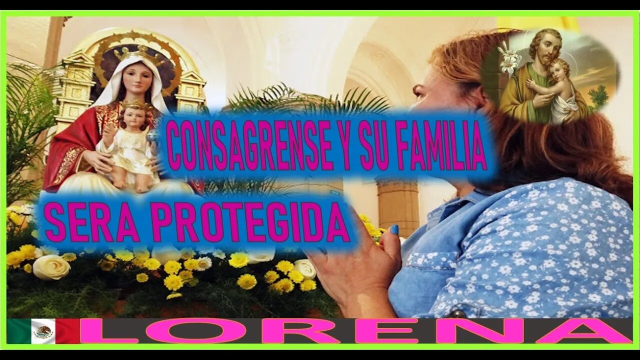 CONSAGRENSE Y SU FAMILIA SERA PROTEGIDA - MENSAJE DE SAN JOSE A LORENA