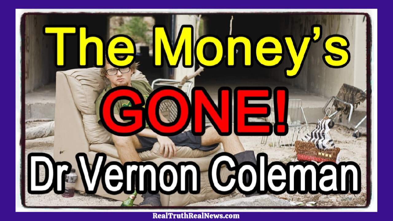 💸🤑💰 Dr. Vernon Coleman ~ The Money is GONE! The Globalist Cabal are Desperate and Want Us DEAD...