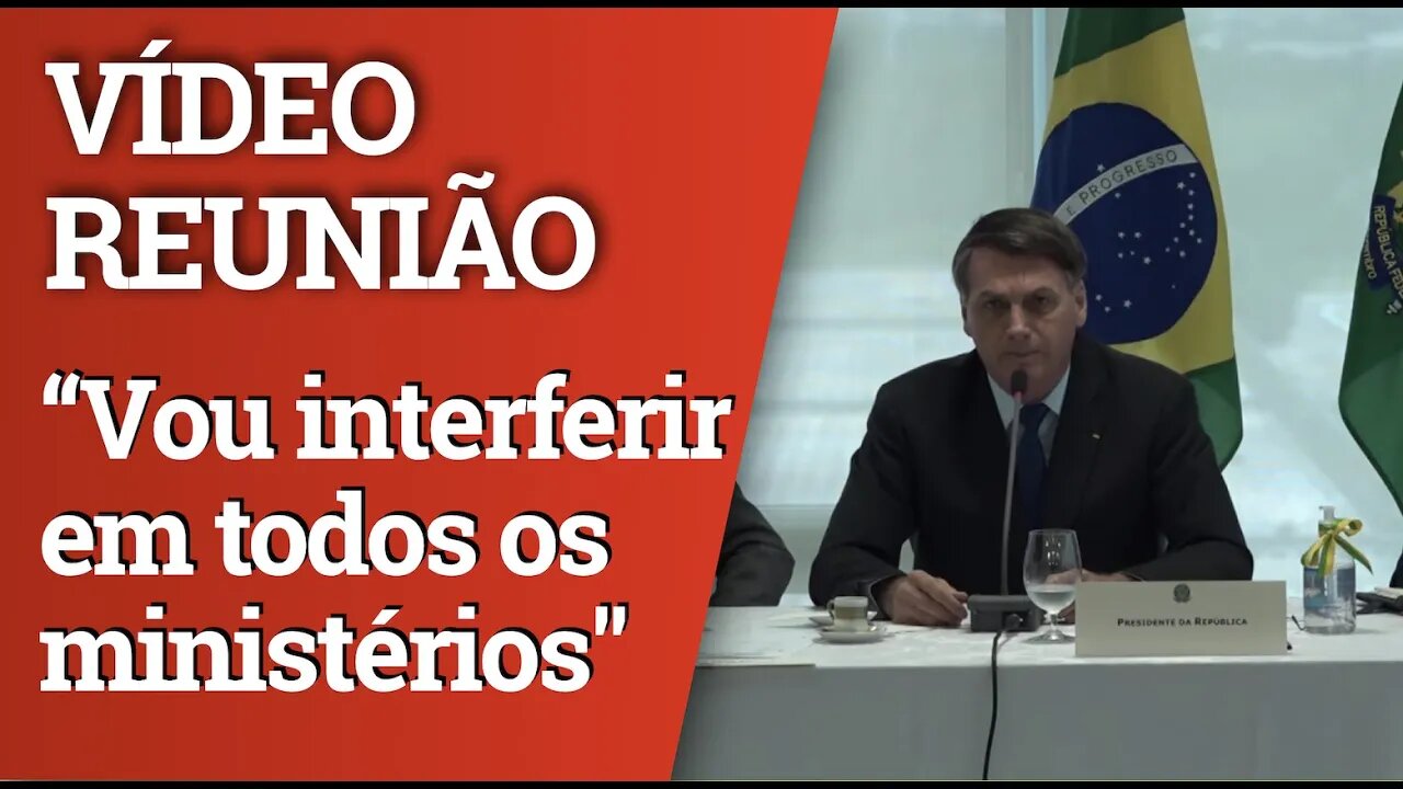 VÍDEO DA REUNIÃO MINISTERIAL: "Vou interferir em todos os ministérios", diz Bolsonaro