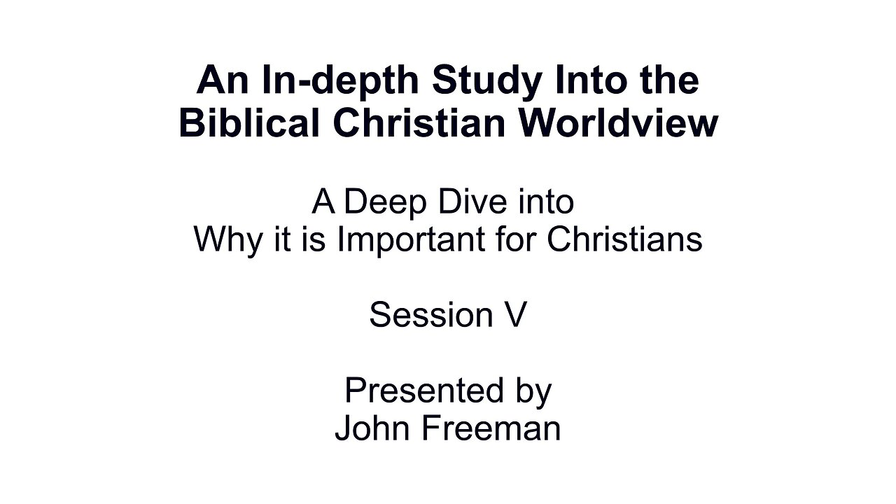 An In-depth Study Into the Biblical Christian Worldview - Session 5