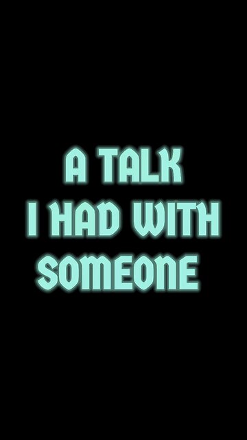 A Talk I Had With Someone!