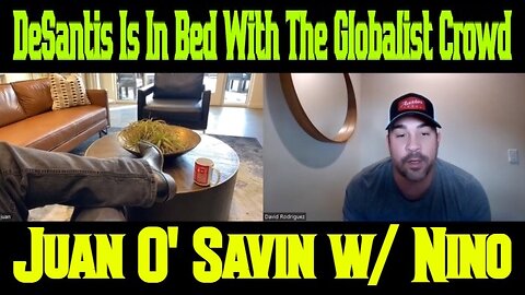 Juan O' Savin w/ Nino > DeSantis Is In Bed With The Globalist Crowd!