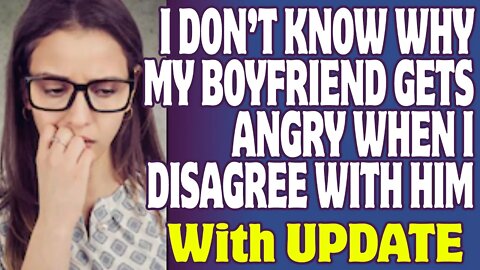 r/Relationships | I Don’t Know Why My Boyfriend Gets Angry When I Disagree With Him