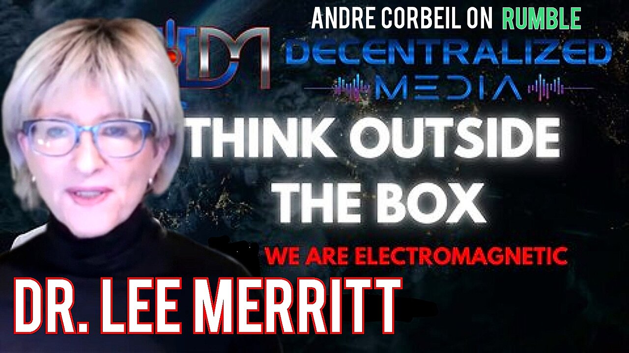 DR. 'LEE MERRITT' "WE ARE ALL ELECTROMAGNETIC" TIME TO NAME THE ENEMY & THINK OUTSIDE THE BOX