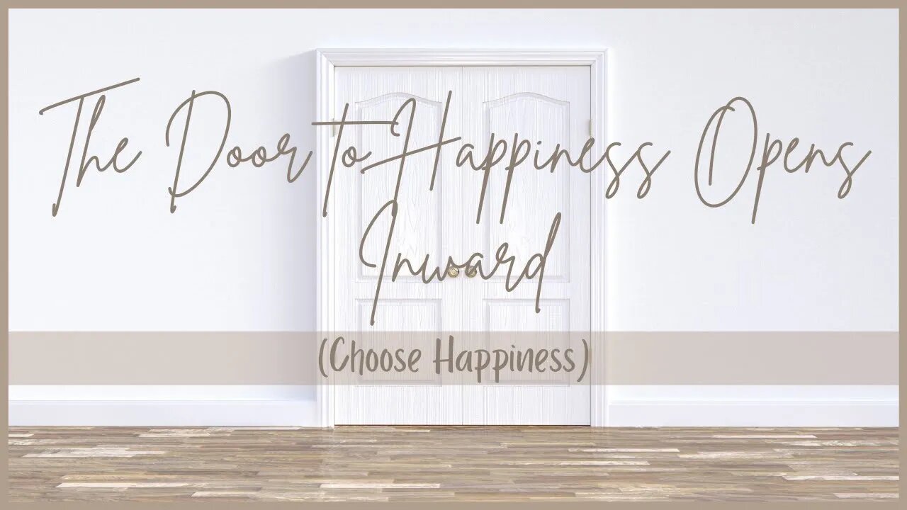 The Door to Happiness Opens Inward (Choose Happiness)