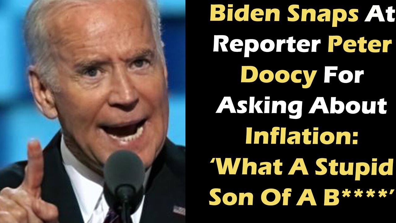 Biden Snaps At Reporter Peter Doocy For Asking About Inflation: ‘What A Stupid Son Of A B****’