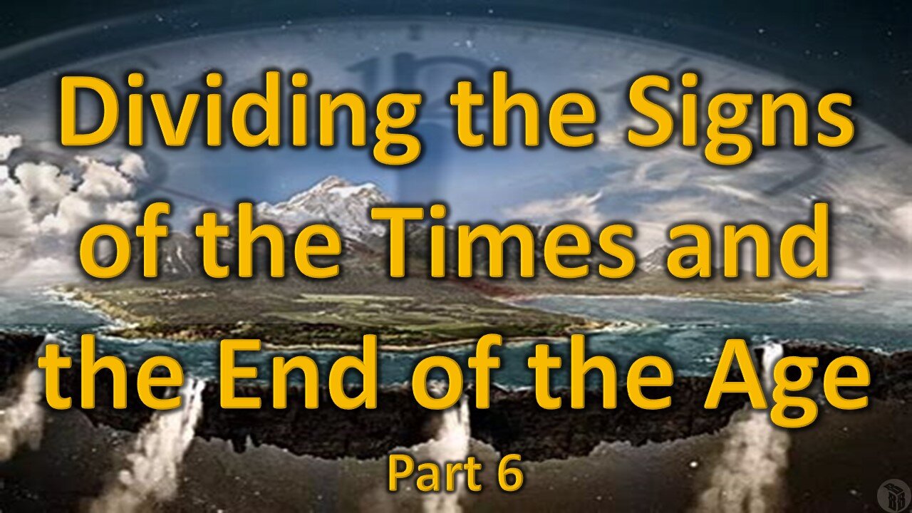 Dividing the Signs of the Times and the End of the Age - Part 6