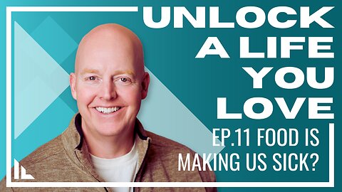 Unlock a life you love - Episode 11 : Food making us sick? What?