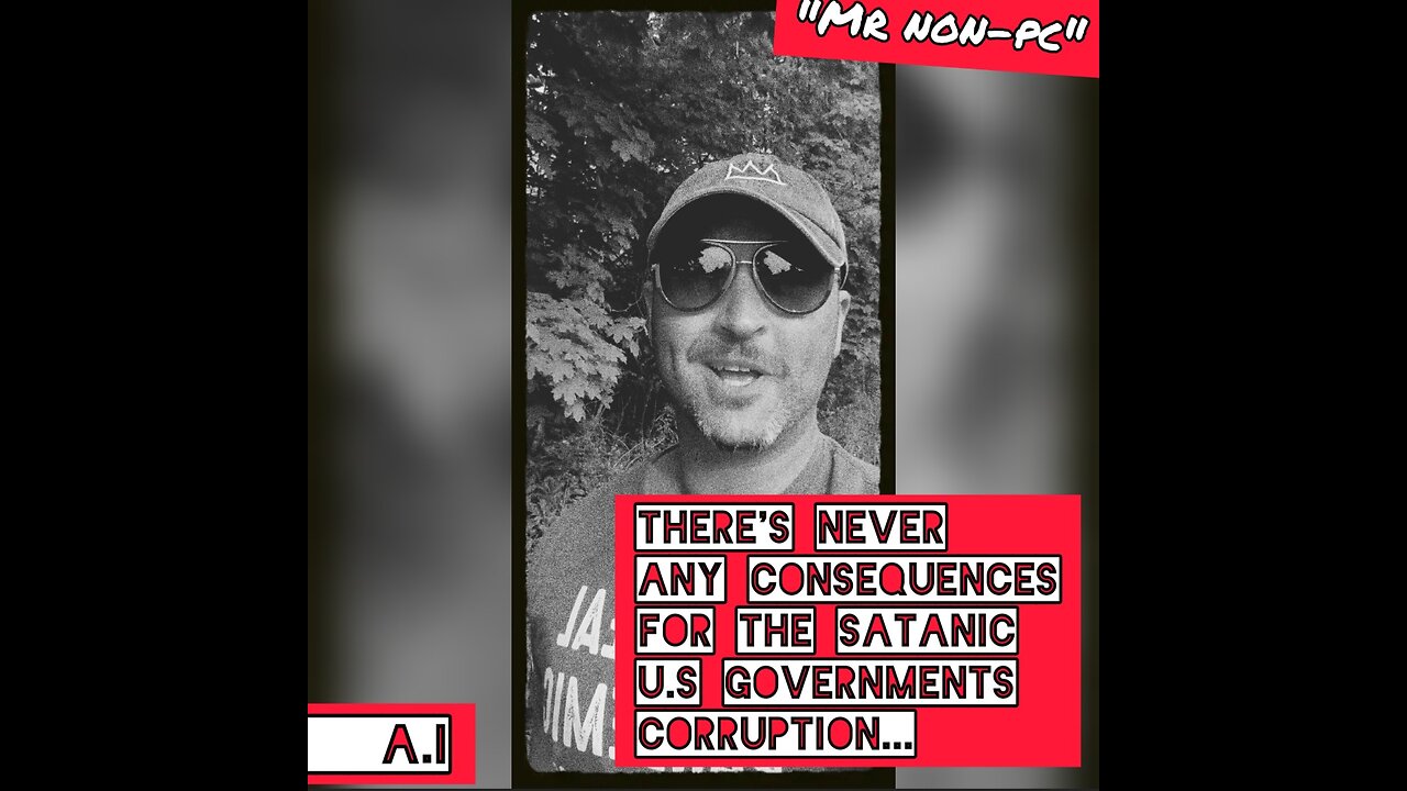 MR. NON-PC - There's Never Any Consequences For The Satanic U.S Government's Corruption...