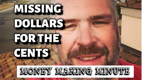 DON’T MISS THE DOLLARS FOR THE CENTS - Money Making Minute