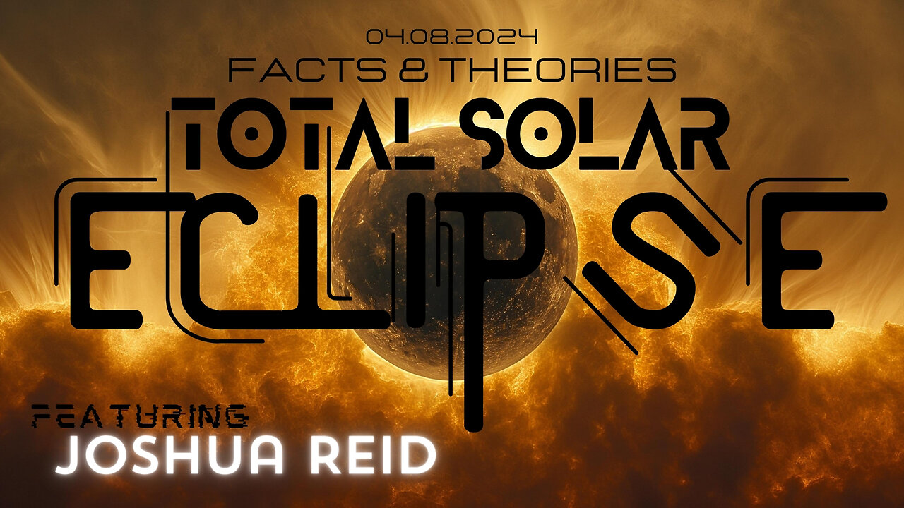 TOTAL SOLAR ECLIPSE - FACTS & THEORIES with Joshua Reid - SPECIAL