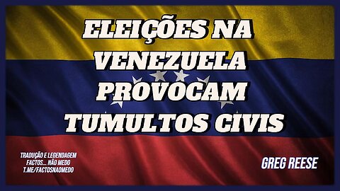 🎬🔥ELEIÇÕES NA VENEZUELA PROVOCAM TUMULTOS CIVIS (GREG REESE)🔥🎬