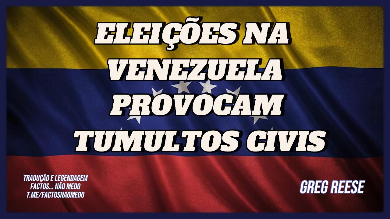 🎬🔥ELEIÇÕES NA VENEZUELA PROVOCAM TUMULTOS CIVIS (GREG REESE)🔥🎬