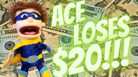 Ace Loses $20!!!