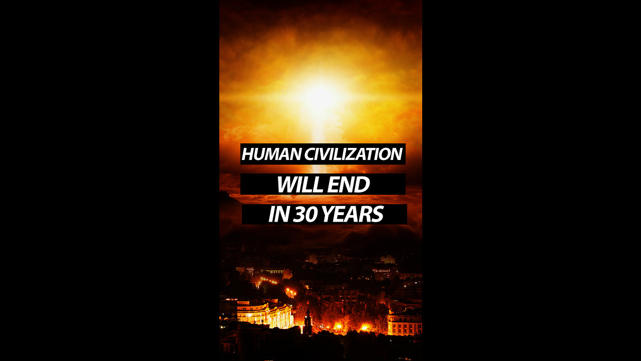 Human Civilization Will End In 30 Years