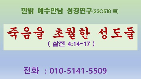 죽음을 초월한 성도들(살전4:14~17 ) (230518 목) [예수만남 성경연구] 한밝모바일교회 김시환 목사