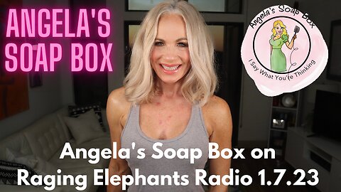 Angela's Soap Box on Raging Elephants Radio 1.7.23