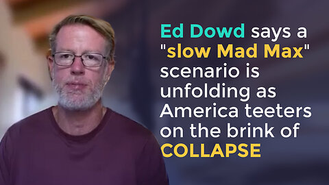 Ed Dowd says a "slow Mad Max" scenario is unfolding as America teeters on the brink of COLLAPSE