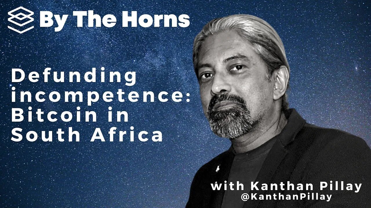 Defunding incompetence: Bitcoin in South Africa with Kanthan Pillay - By The Horns Ep. 15