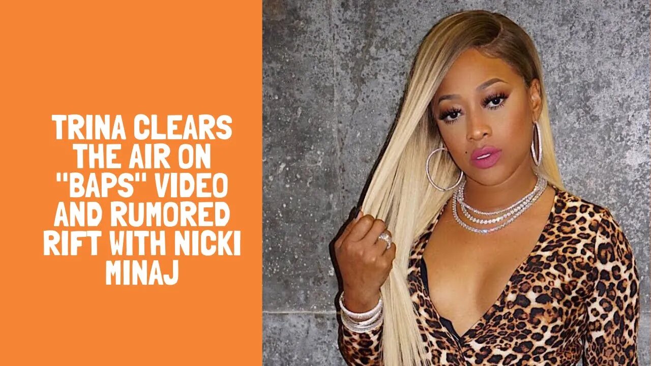 Trina Clears The Air On "BAPS" Video And Rumored Rift With Nicki Minaj