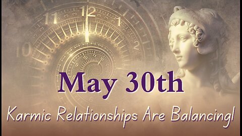 Karmic Relationships are Balancing; Soul Tribes Forming; May 30 Guidance