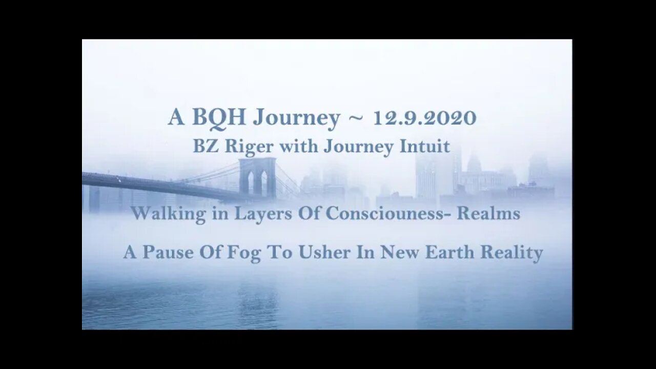 12.9.2020 BQH Journey Realms in Consciousness and a Pause Of Fog...