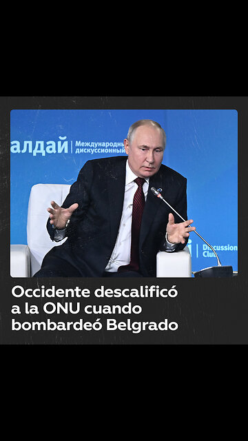 Putin: Occidente afirmó que el sistema de la ONU estaba obsoleto cuando la OTAN bombardeó Belgrado