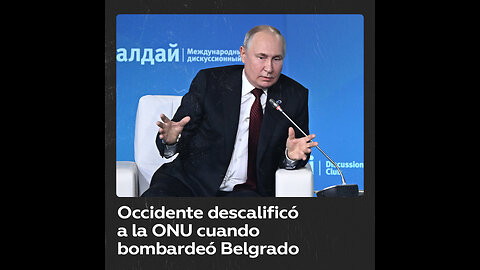 Putin: Occidente afirmó que el sistema de la ONU estaba obsoleto cuando la OTAN bombardeó Belgrado