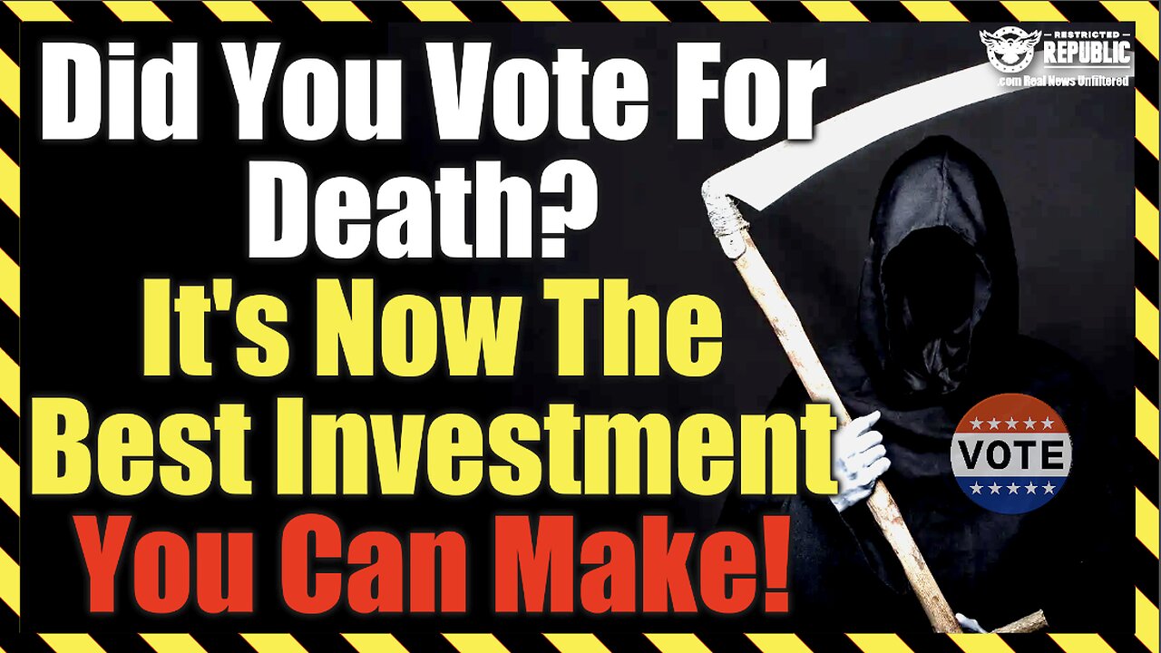 Did You Vote For Death? It’s Now The Best Investment You Can Make!