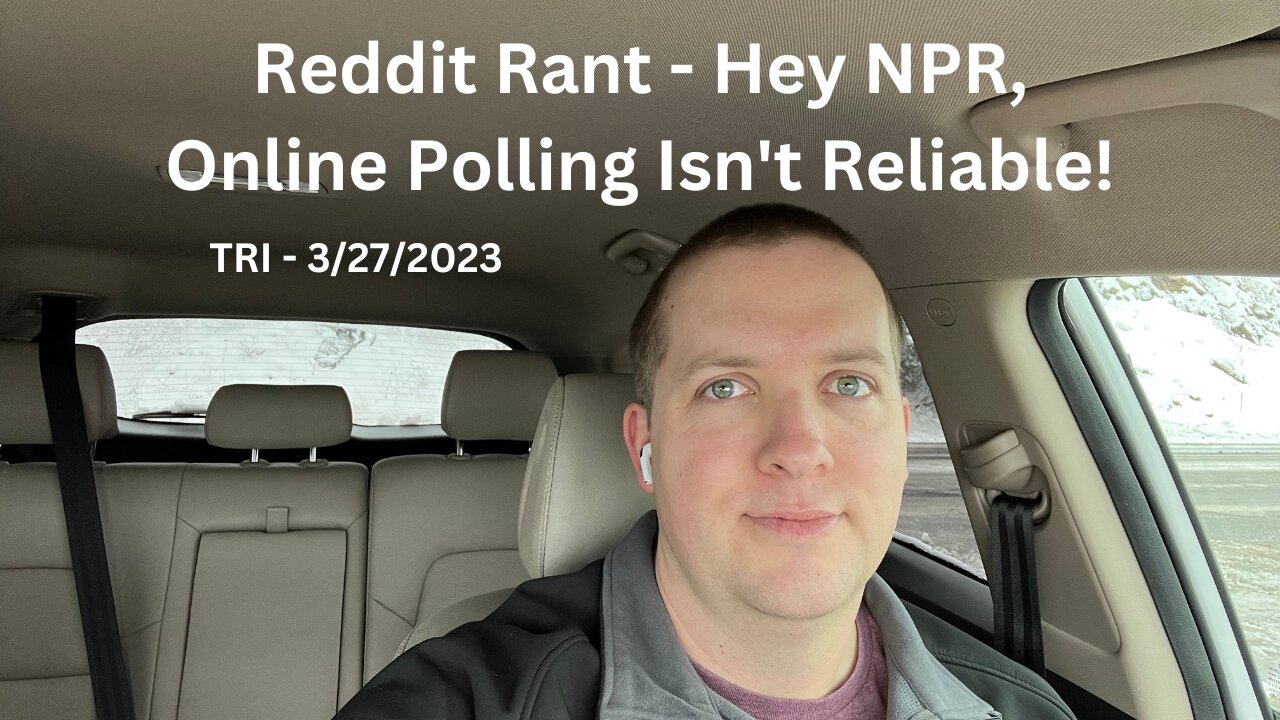 TRI - 3/27/2023 - Reddit Rant - Hey NPR, Online Polling Isn’t Reliable