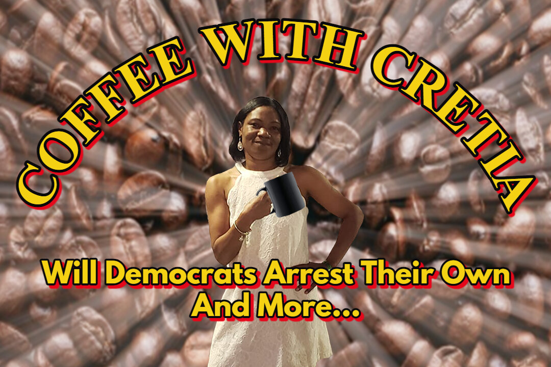 Will Democrats Arrest Their Own And More... Coffee with Cretia